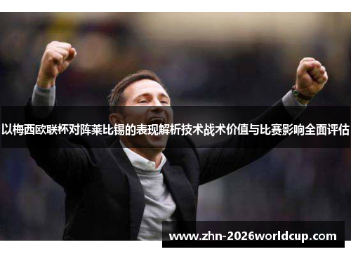以梅西欧联杯对阵莱比锡的表现解析技术战术价值与比赛影响全面评估 以梅西欧联杯对阵莱比锡的表现解析技术战术价值与比赛影响全面评估