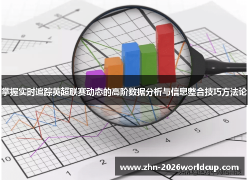 掌握实时追踪英超联赛动态的高阶数据分析与信息整合技巧方法论