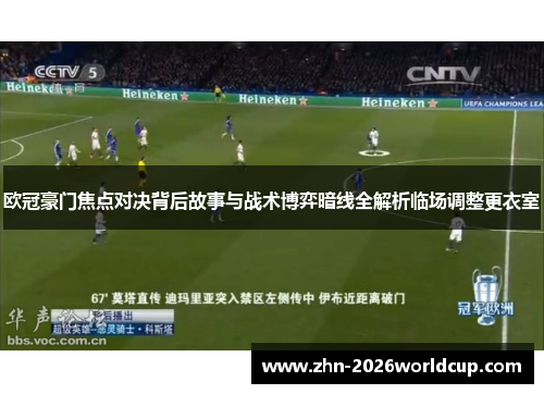 欧冠豪门焦点对决背后故事与战术博弈暗线全解析临场调整更衣室